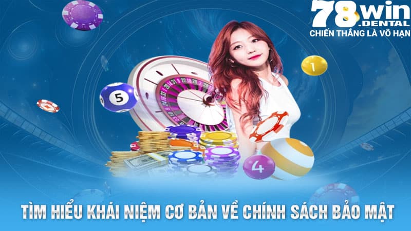 Tìm hiểu khái niệm cơ bản về chính sách bảo mật 78Win